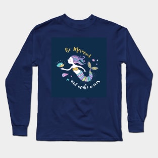 Be Mermaid and make waves Long Sleeve T-Shirt